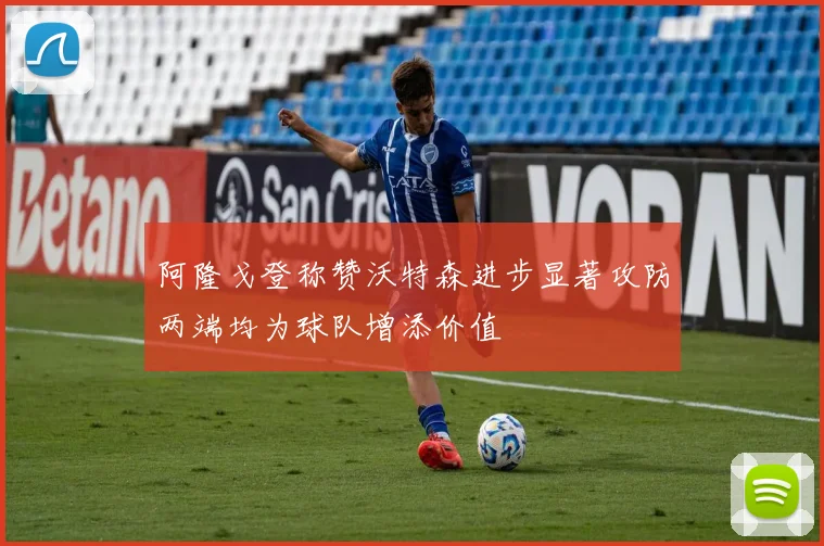 阿隆戈登称赞沃特森进步显著攻防两端均为球队增添价值