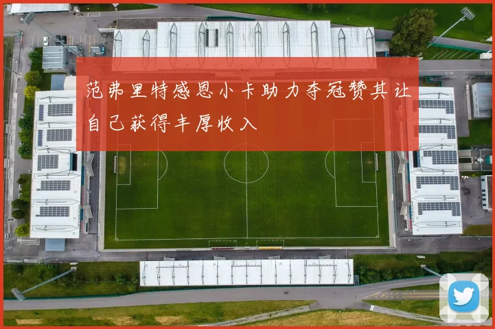 范弗里特感恩小卡助力夺冠赞其让自己获得丰厚收入
