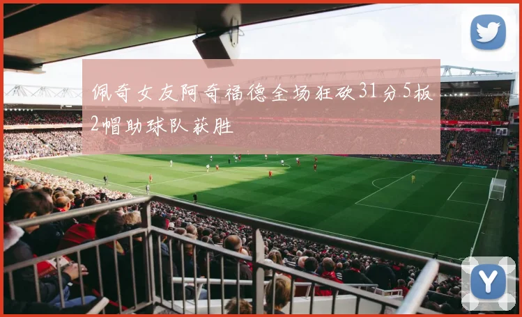 佩奇女友阿奇福德全场狂砍31分5板2帽助球队获胜