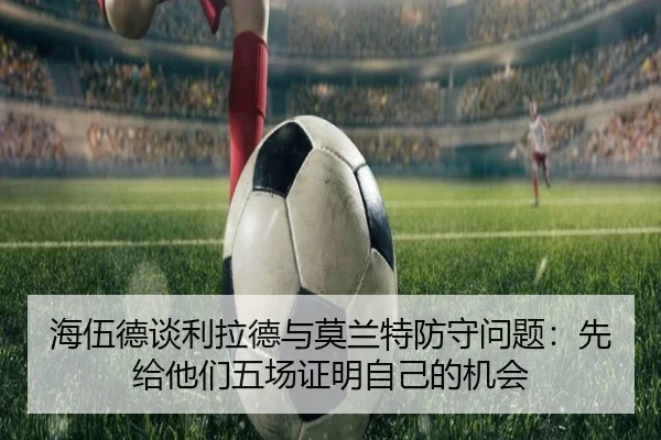 海伍德谈利拉德与莫兰特防守问题:先给他们五场证明自己的机会